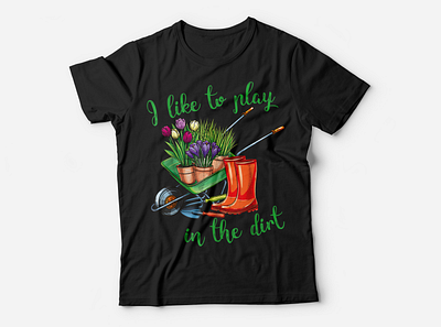 I Like To Play In The Dirt Tshirt | Gardening graphics design