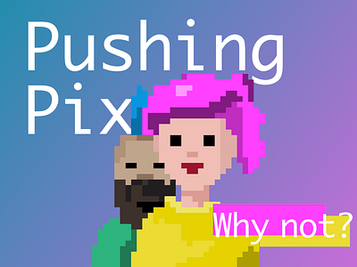 Pushing it? 8bit art fun pixel