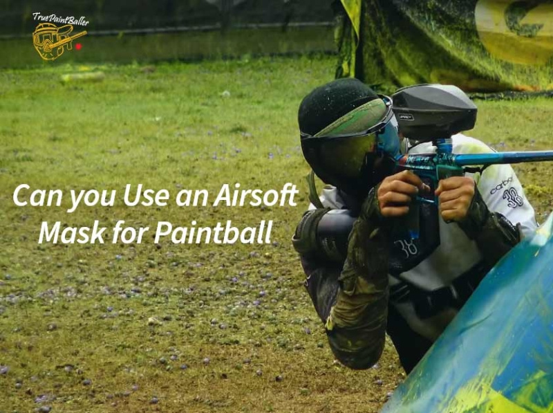 Can You Use an Airsoft Mask for Paintball? Is It Safe? by True