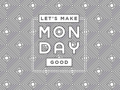 Let's Make Monday Good!