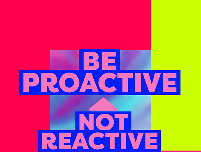 Be Proactive