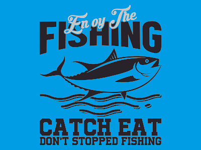 ENJOY THE FISHING CATCH EAT DON'T STOPPED FISHING