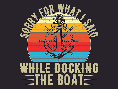 SORRY FOR WHAT I SAID WHILE DOCKING THE BOAT design graphic design illustration vector