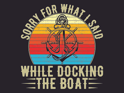 SORRY FOR WHAT I SAID WHILE DOCKING THE BOAT