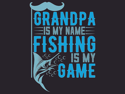 GRANDPA IS MY NAME FISHING IS MY GAME design graphic design illustration vector