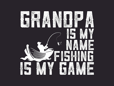 GRANDPA IS MY NAME FISHING IS MY GAME design graphic design illustration vector