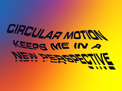 Circular motion keeps me in a new perspective gradient grain typography vector warped warped type