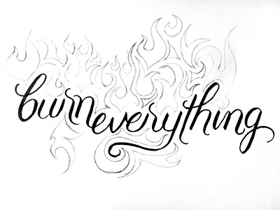 Burn Everything - Work In Progress calligraphy flames illustration lettering script