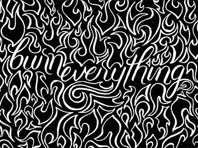 Burn Everything -- Final brush script burn calligraphy fire flames illustration lettering script