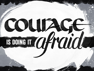 Input Needed! Courage Is Doing It Afraid brush script calligraphy grunge hand lettering lettering paint script texture uncial