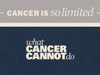 What Cancer Cannot Do - Texture & Tagline branding cancer color franklin gothic georgia italic poster what cancer cannot do