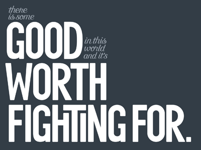 Good Worth Fighting For
