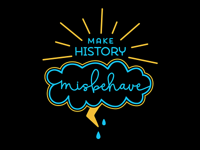 Make History—Misbehave clouds feminism lightning make history misbehave rain sun sunshine thunder well behaved women