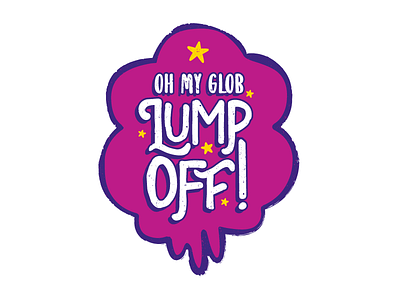 Oh My Glob, Lump Off!