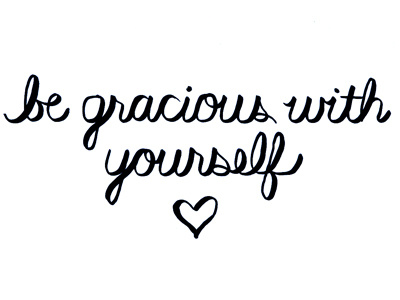 Be Gracious With Yourself