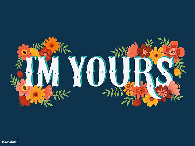 I'm Yours design flower font graphic quote typo typography vector