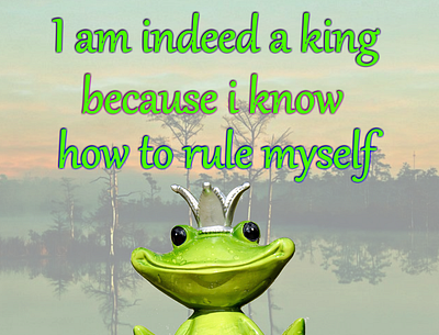 I am indeed a king because I know how to rule myself impressed