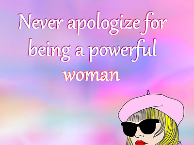 Never apologize for being a powerful woman