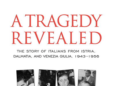 (BOOKS)-A Tragedy Revealed: The Story of Italians from Istria, D