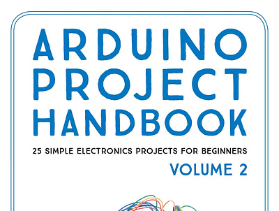 (READ)-Arduino Project Handbook, Volume 2: 25 Simple Electronics app branding design graphic design illustration logo typography ui ux vector