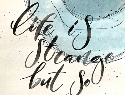 Life is strange but so are you calligraphy ink lettering letters watercolor