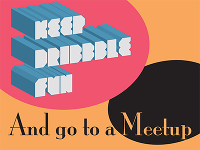 Keep Dribbble Fun... dribbble fun meetup type