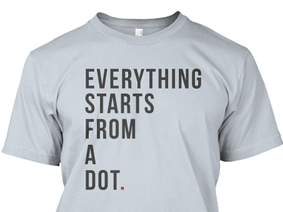 Everything starts from a dot shirt design minimal shirt t shirt teespring tshirt