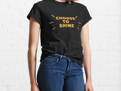 CHOOSE TO SHINE T- shirt clothing design fashion inspiration mind mindset quotes selflove shine shirt tee think thoughts wear
