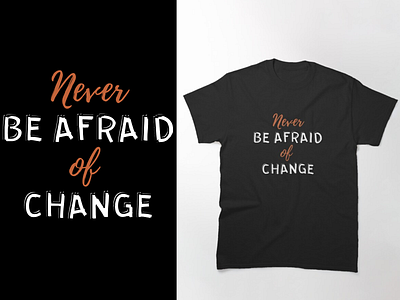 NEVER BE FRAID OF CHANGE T-SHIRT change clothing design fashion illustration inspirational motivational quotes redbubble artists t shirt designer tee tshirts wear