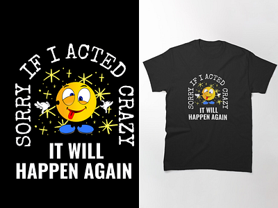 SORRY IF I ACTED CRAZY IT WILL HAPPEN AGAIN T-SHIRT acted crazy clothing crazy design fashion funny humor illustration sarcastic t shirt designer tee tshirts wear
