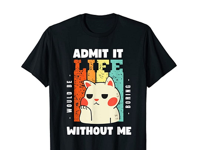Admit It Life Would Be Boring Without Me Funny Saying T shirt amazon cat clothing design fashion fun funny funny tshirt graphic design humour product design t shirt designer tshirts wear