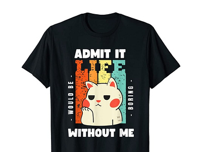 Admit It Life Would Be Boring Without Me Funny Saying T shirt