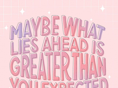 Maybe what lies ahead is greater than you expected