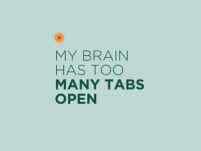 My brain has too many tabs open