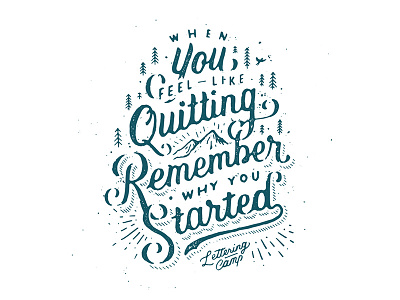 When you feel like quitting remember why you started.