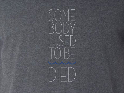 Somebody I Used To Be Died Shirt Concept concept layout t shirt