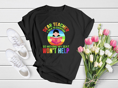 Dear Teacher I Talk Everyone So Moving My Seat Won't Help apparel back to school class colourful cool elementary graphic kid kindergarten pen preschool school shirt sticker student study t shirt t shirt teacher welcome