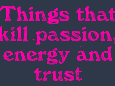 Things that kill passion, energy and trust