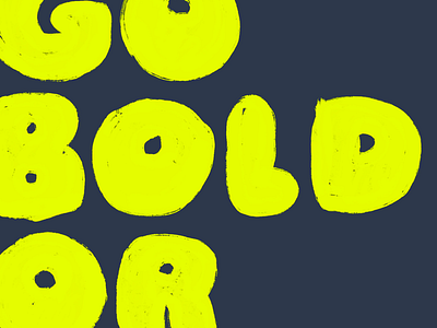 Go Bold or Go Home