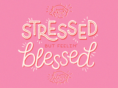 Stressed but feelin' blessed