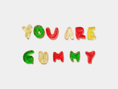 You are gummy