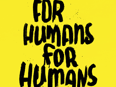 For Humans For Humans brush font caligraphy font handdrawnlettering handdrawntype human human rights ink lettering politics poster text yellow