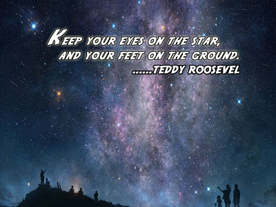 Keep your eyes on the star,
and your feet on the ground