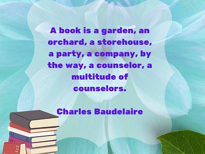 A book is a garden, an orchard, a storehouse, a party.....