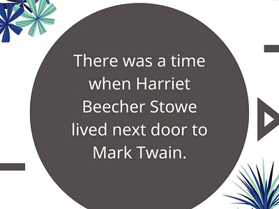 Did you know,
There was a time When Harriet Beecher Stowe Lived