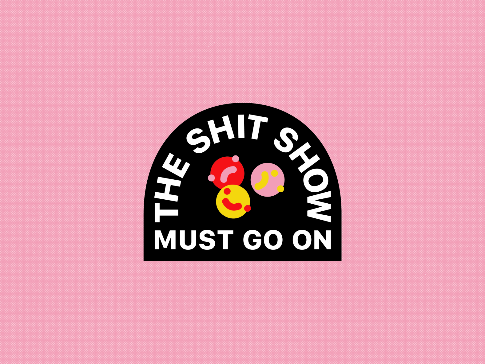 The Shit Show Must Go On by Evan Kirby on Dribbble