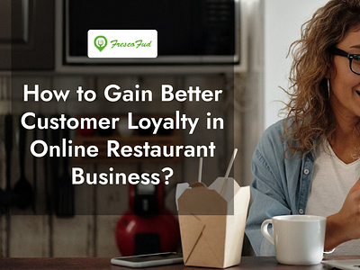 Gain Better Customer Loyalty in Online Restaurant Business