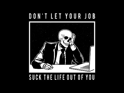 Don T Let Your Job Suck The Life Out Of You apparel art artwork commission design drawing graphic design graphic designer illustration illustrator tee vector