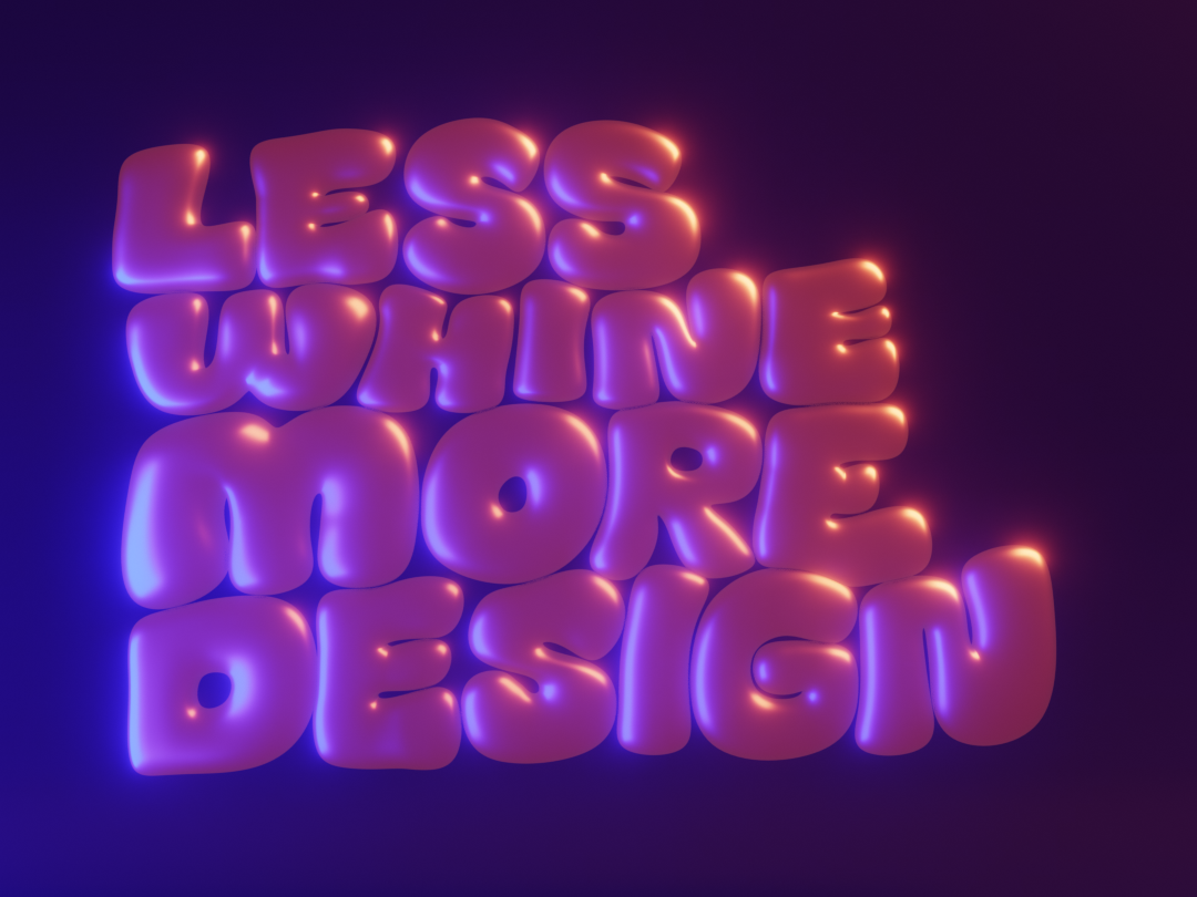 Less Whine More Design 3d 3d art art blender blender3d design eevee glow illustration lettering light resolution type typography