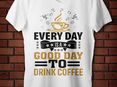 every day is a good day to drink coffee t-shirt design